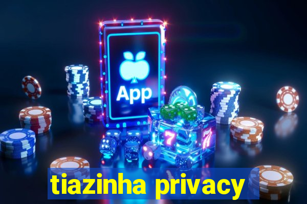 tiazinha privacy